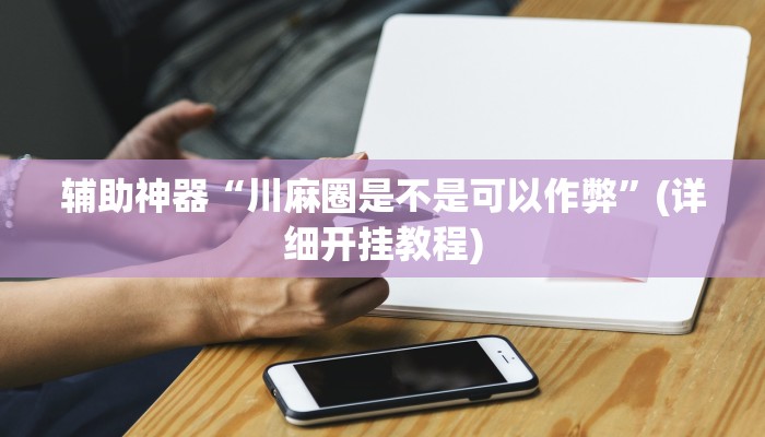 教程辅助“盘点麻将有挂吗”(原来确实是有挂)