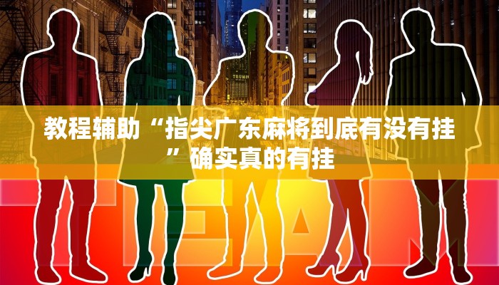 教程辅助“指尖广东麻将到底有没有挂”确实真的有挂