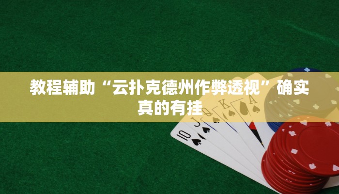 教程辅助“云扑克德州作弊透视”确实真的有挂