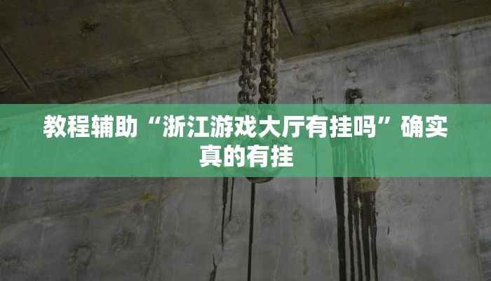教程辅助“浙江游戏大厅有挂吗”确实真的有挂