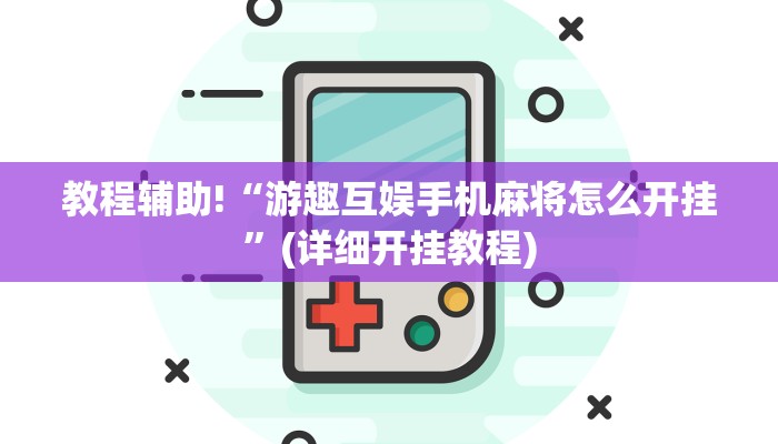 教程辅助!“游趣互娱手机麻将怎么开挂”(详细开挂教程)