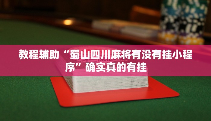 教程辅助“蜀山四川麻将有没有挂小程序”确实真的有挂