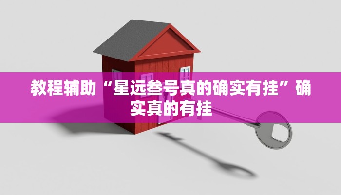 教程辅助“星远叁号真的确实有挂”确实真的有挂