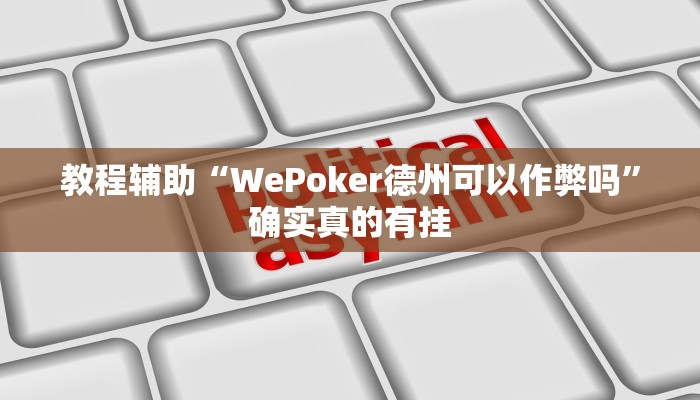 教程辅助“WePoker德州可以作弊吗”确实真的有挂
