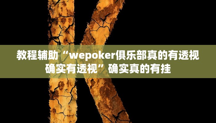 教程辅助“wepoker俱乐部真的有透视确实有透视”确实真的有挂