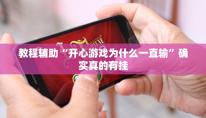 教程辅助“开心游戏为什么一直输”确实真的有挂