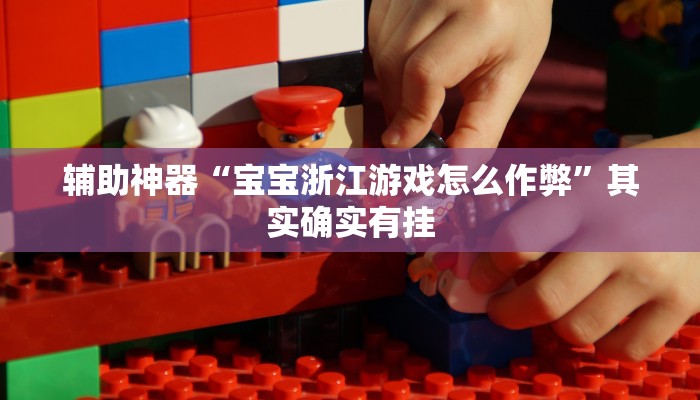 辅助神器“宝宝浙江游戏怎么作弊”其实确实有挂