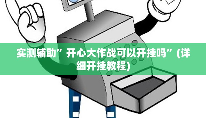实测辅助”开心大作战可以开挂吗”(详细开挂教程)
