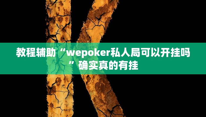 教程辅助“wepoker私人局可以开挂吗”确实真的有挂
