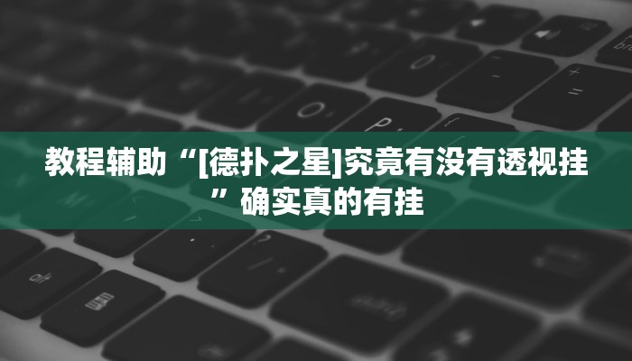 教程辅助“[德扑之星]究竟有没有透视挂”确实真的有挂