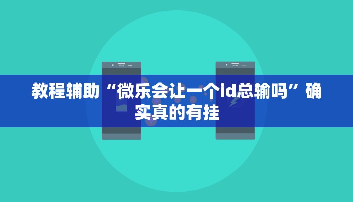 教程辅助“微乐会让一个id总输吗”确实真的有挂