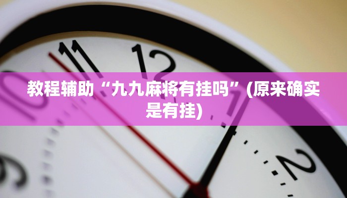 教程辅助“九九麻将有挂吗”(原来确实是有挂)