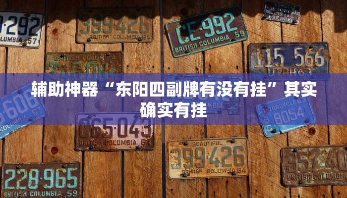 辅助神器“东阳四副牌有没有挂”其实确实有挂