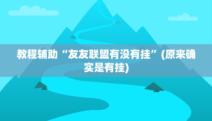 教程辅助“友友联盟有没有挂”(原来确实是有挂)