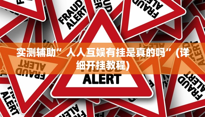 实测辅助”人人互娱有挂是真的吗”(详细开挂教程)