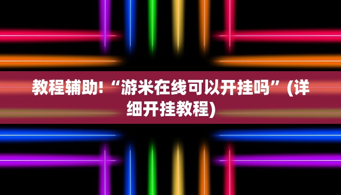 教程辅助!“游米在线可以开挂吗”(详细开挂教程)
