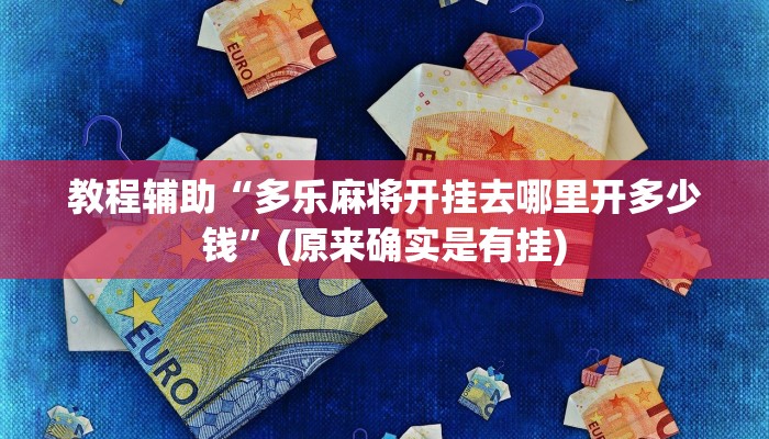教程辅助“多乐麻将开挂去哪里开多少钱”(原来确实是有挂)