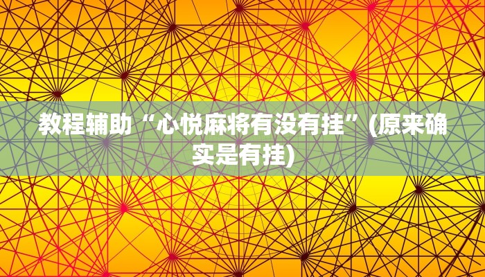 教程辅助“心悦麻将有没有挂”(原来确实是有挂)