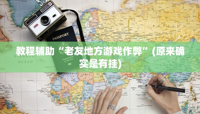 教程辅助“老友地方游戏作弊”(原来确实是有挂)