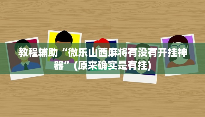 教程辅助“微乐山西麻将有没有开挂神器”(原来确实是有挂)
