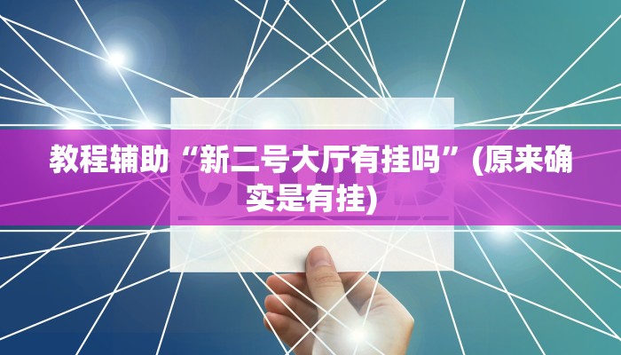 教程辅助“新二号大厅有挂吗”(原来确实是有挂)