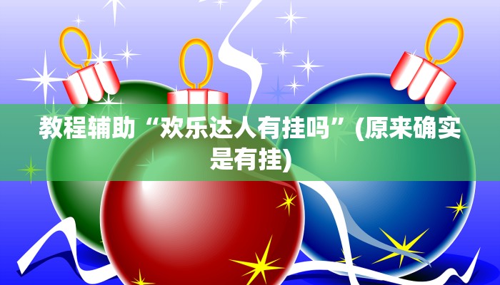 教程辅助“欢乐达人有挂吗”(原来确实是有挂)