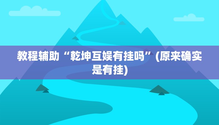 教程辅助“乾坤互娱有挂吗”(原来确实是有挂)