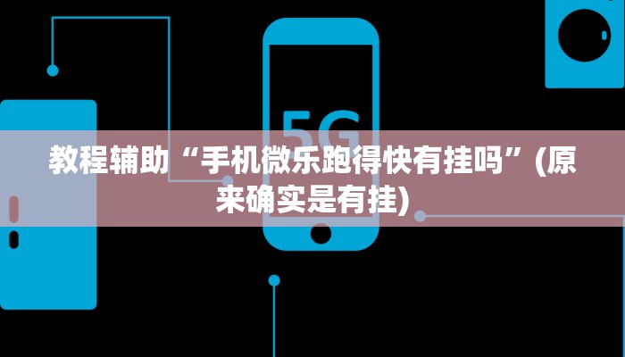 教程辅助“手机微乐跑得快有挂吗”(原来确实是有挂)