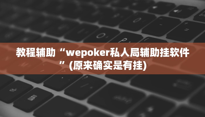 教程辅助“wepoker私人局辅助挂软件”(原来确实是有挂)