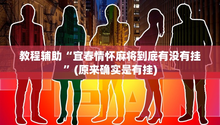 教程辅助“宜春情怀麻将到底有没有挂”(原来确实是有挂)