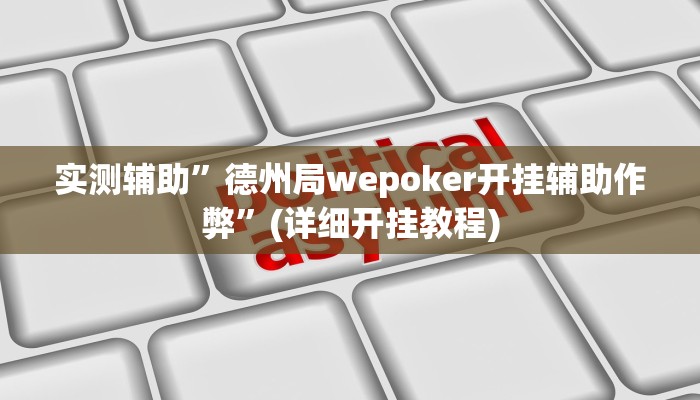 实测辅助”德州局wepoker开挂辅助作弊”(详细开挂教程)