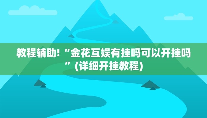 教程辅助!“金花互娱有挂吗可以开挂吗”(详细开挂教程)