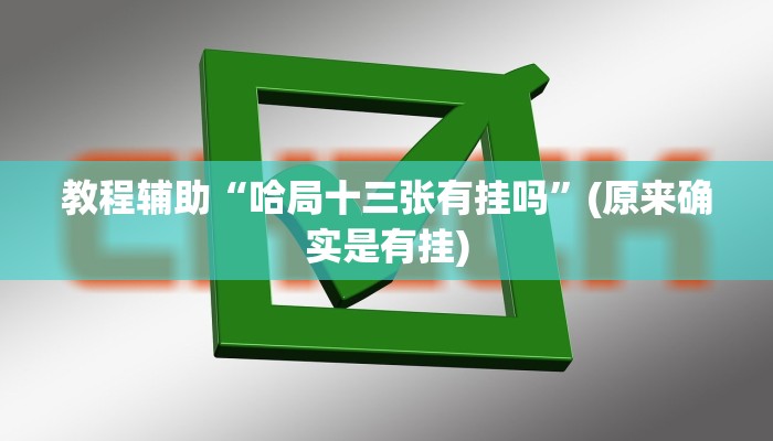 教程辅助“哈局十三张有挂吗”(原来确实是有挂)