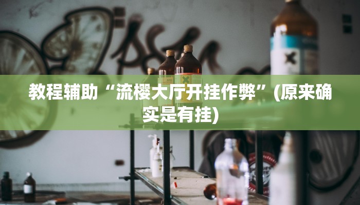 教程辅助“流樱大厅开挂作弊”(原来确实是有挂)