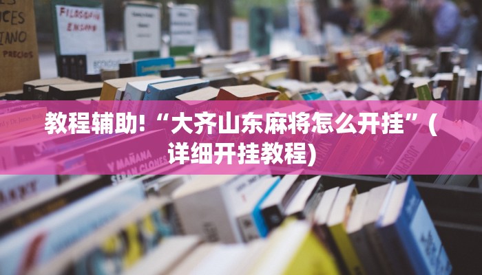 教程辅助!“大齐山东麻将怎么开挂”(详细开挂教程)