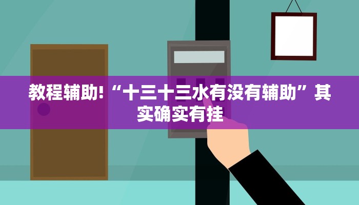 教程辅助!“十三十三水有没有辅助”其实确实有挂