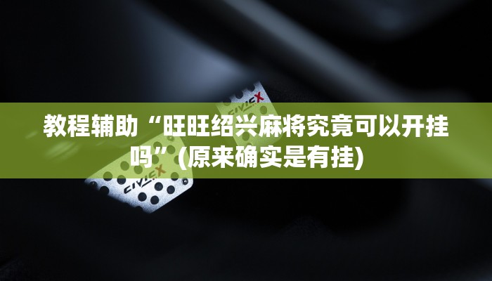 教程辅助“旺旺绍兴麻将究竟可以开挂吗”(原来确实是有挂)