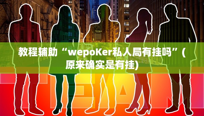 教程辅助“wepoKer私人局有挂吗”(原来确实是有挂)
