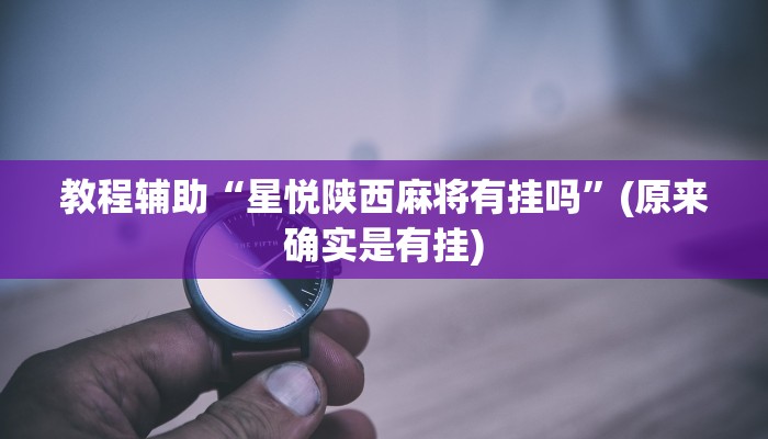 教程辅助“星悦陕西麻将有挂吗”(原来确实是有挂)