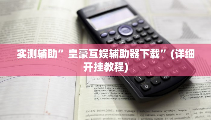实测辅助”皇豪互娱辅助器下载”(详细开挂教程)