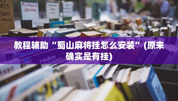 教程辅助“蜀山麻将挂怎么安装”(原来确实是有挂)