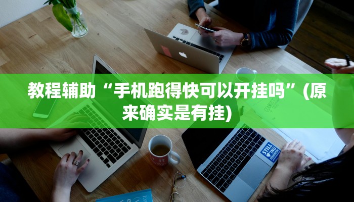 教程辅助“手机跑得快可以开挂吗”(原来确实是有挂)