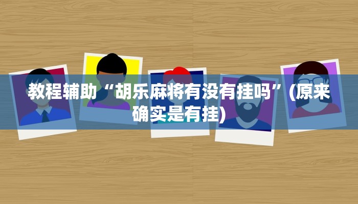 教程辅助“胡乐麻将有没有挂吗”(原来确实是有挂)