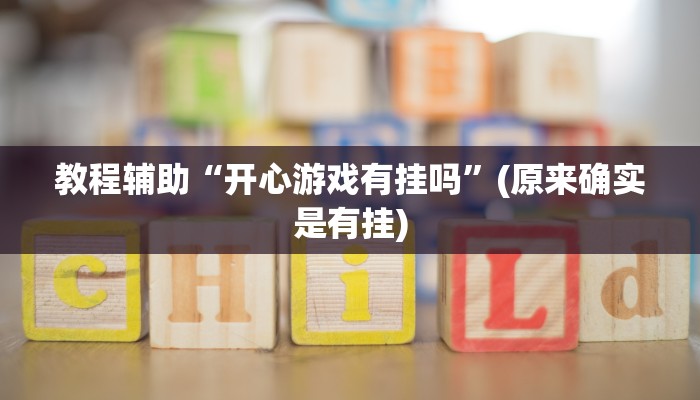 教程辅助“开心游戏有挂吗”(原来确实是有挂)