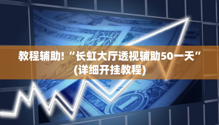 教程辅助!“长虹大厅透视辅助50一天”(详细开挂教程)