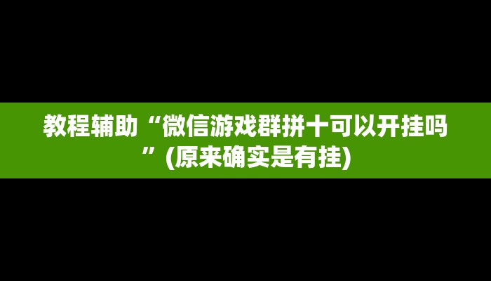 教程辅助“微信游戏群拼十可以开挂吗”(原来确实是有挂)
