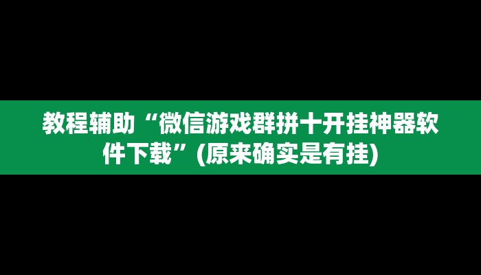 教程辅助“微信游戏群拼十开挂神器软件下载”(原来确实是有挂)