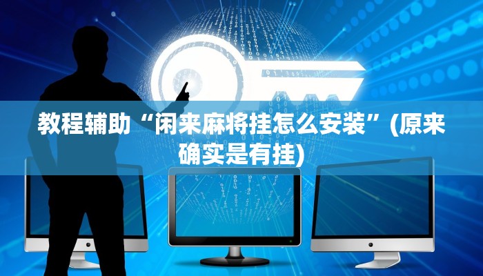教程辅助“闲来麻将挂怎么安装”(原来确实是有挂)
