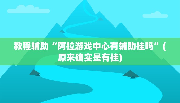 教程辅助“阿拉游戏中心有辅助挂吗”(原来确实是有挂)