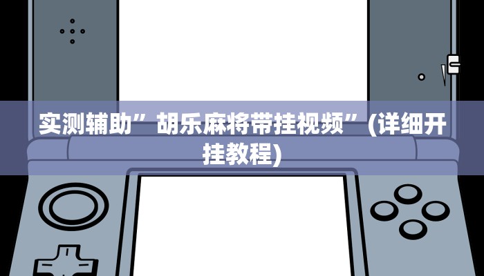 实测辅助”胡乐麻将带挂视频”(详细开挂教程)